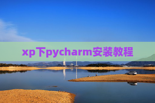 xp下pycharm安装教程 xp下pycharm安装教程